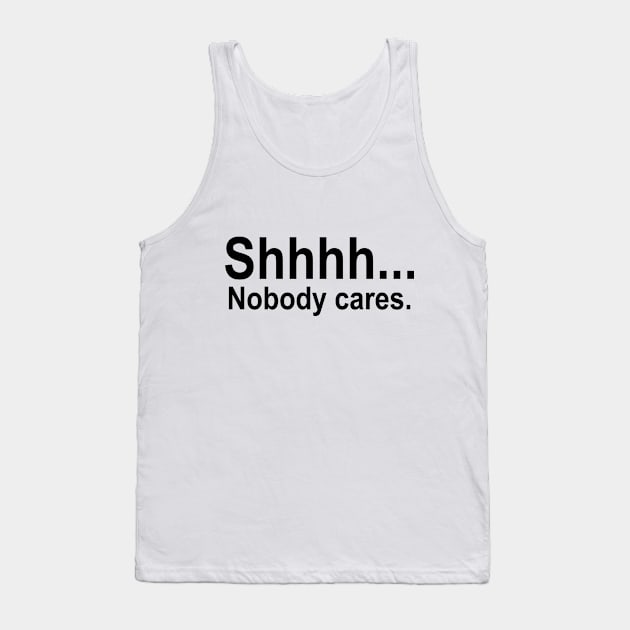 shhhh... Nobody cares. Tank Top by illustraa1